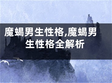 魔蝎男生性格,魔蝎男生性格全解析