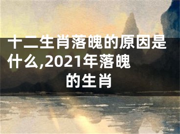 十二生肖落魄的原因是什么,2021年落魄的生肖