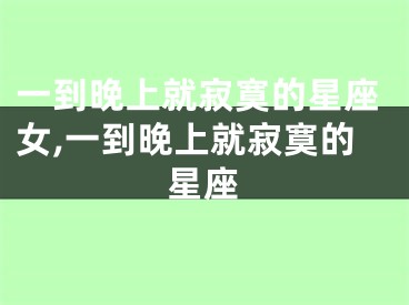 一到晚上就寂寞的星座女,一到晚上就寂寞的星座