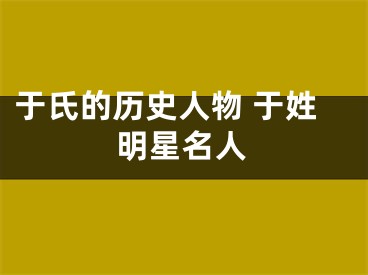 于氏的历史人物 于姓明星名人