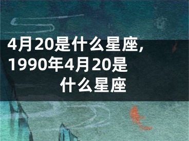 4月20是什么星座,1990年4月20是什么星座