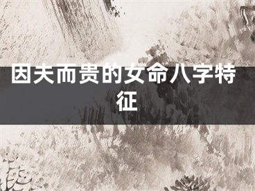 因夫而贵的女命八字特征