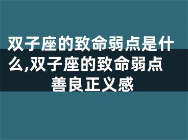 双子座的致命弱点是什么,双子座的致命弱点善良正义感