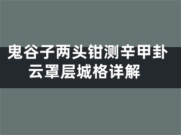鬼谷子两头钳测辛甲卦 云罩层城格详解