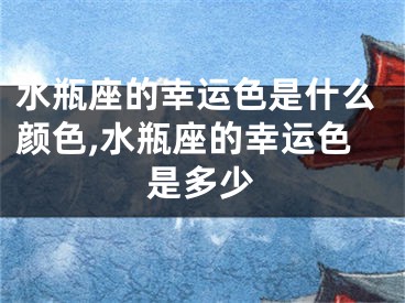 水瓶座的幸运色是什么颜色,水瓶座的幸运色是多少