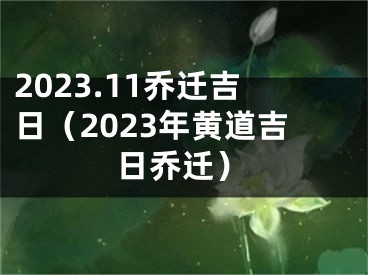 2023.11乔迁吉日（2023年黄道吉日乔迁）