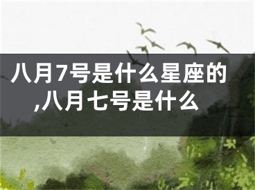 八月7号是什么星座的,八月七号是什么