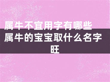 属牛不宜用字有哪些 属牛的宝宝取什么名字旺