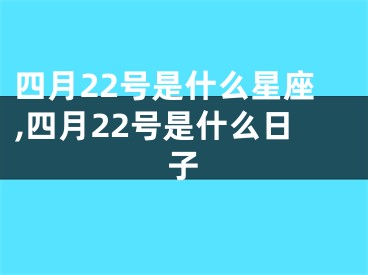 四月22号是什么星座,四月22号是什么日子