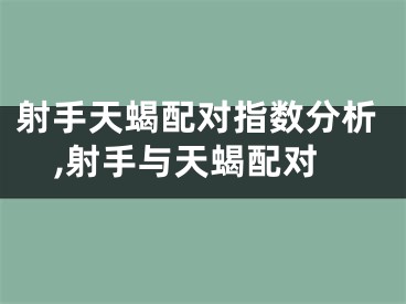 射手天蝎配对指数分析,射手与天蝎配对