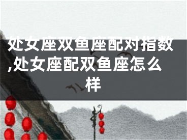 处女座双鱼座配对指数,处女座配双鱼座怎么样