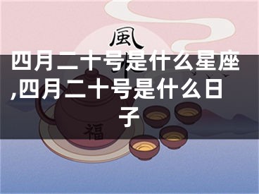 四月二十号是什么星座,四月二十号是什么日子