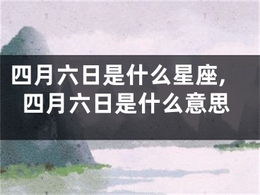 四月六日是什么星座,四月六日是什么意思