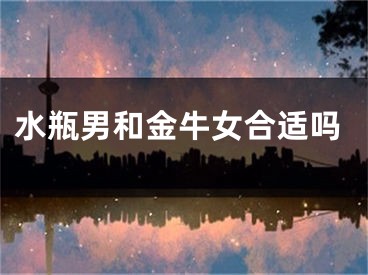 水瓶男和金牛女合适吗