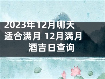 2023年12月哪天适合满月 12月满月酒吉日查询
