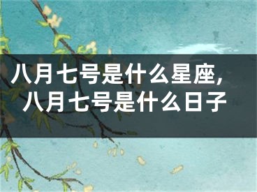 八月七号是什么星座,八月七号是什么日子