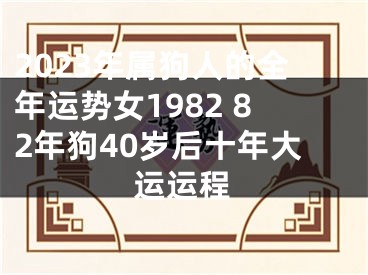 2023年属狗人的全年运势女1982 82年狗40岁后十年大运运程