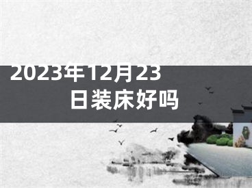 2023年12月23日装床好吗
