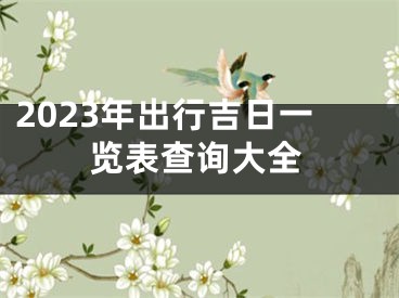 2023年出行吉日一览表查询大全