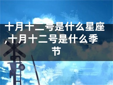 十月十二号是什么星座,十月十二号是什么季节
