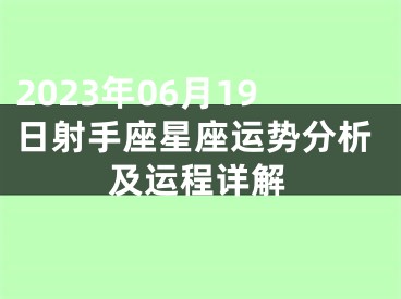 2023年06月19日射手座星座运势分析及运程详解