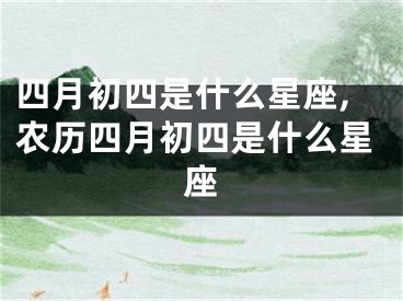 四月初四是什么星座,农历四月初四是什么星座