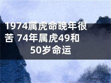1974属虎命晚年很苦 74年属虎49和50岁命运