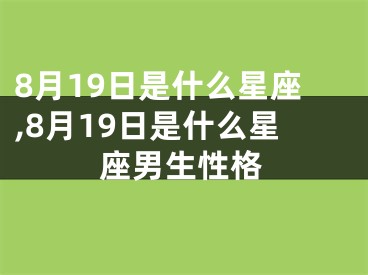 8月19日是什么星座,8月19日是什么星座男生性格