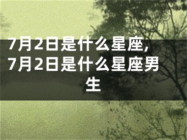 7月2日是什么星座,7月2日是什么星座男生