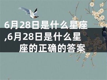 6月28日是什么星座,6月28日是什么星座的正确的答案