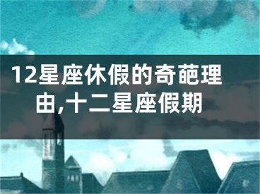 12星座休假的奇葩理由,十二星座假期