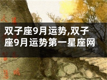 双子座9月运势,双子座9月运势第一星座网