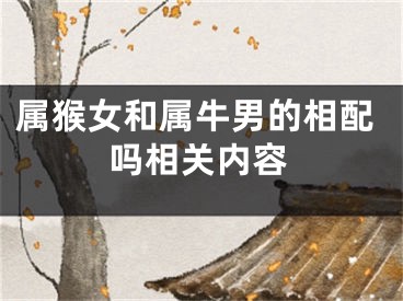 属猴女和属牛男的相配吗相关内容