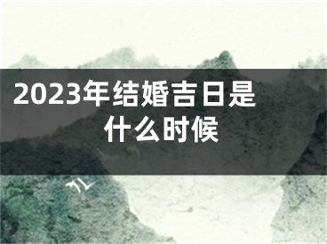 2023年结婚吉日是什么时候