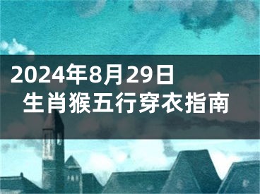 2024年8月29日生肖猴五行穿衣指南