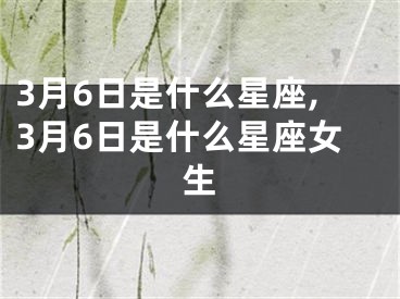 3月6日是什么星座,3月6日是什么星座女生