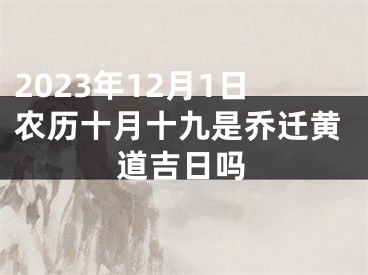 2023年12月1日农历十月十九是乔迁黄道吉日吗