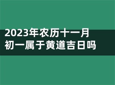 2023年农历十一月初一属于黄道吉日吗 