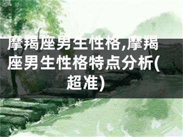摩羯座男生性格,摩羯座男生性格特点分析(超准)