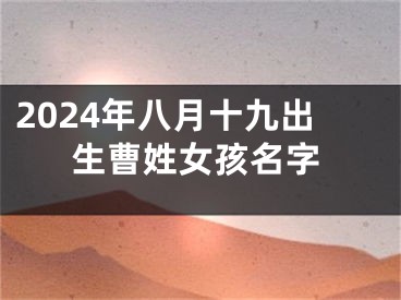2024年八月十九出生曹姓女孩名字