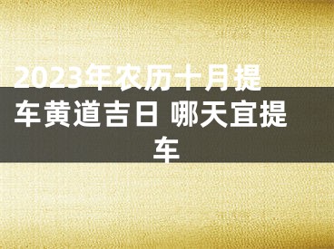 2023年农历十月提车黄道吉日 哪天宜提车