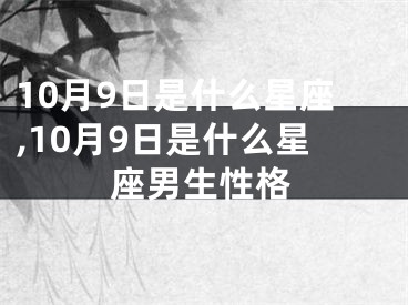 10月9日是什么星座,10月9日是什么星座男生性格