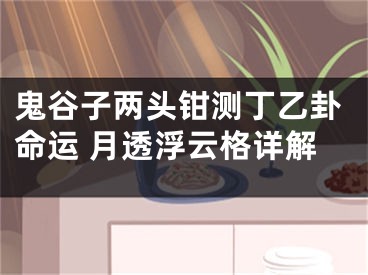 鬼谷子两头钳测丁乙卦命运 月透浮云格详解