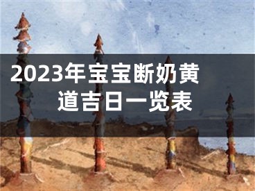 2023年宝宝断奶黄道吉日一览表