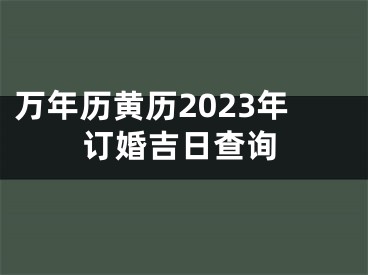 万年历黄历2023年订婚吉日查询
