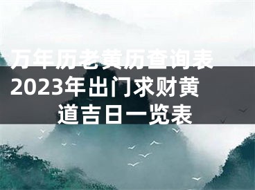 万年历老黄历查询表 2023年出门求财黄道吉日一览表