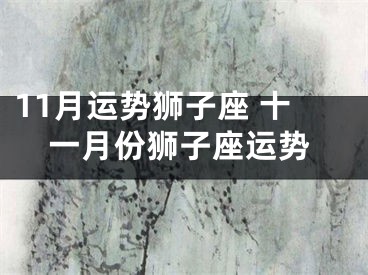 11月运势狮子座 十一月份狮子座运势