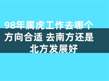 98年属虎工作去哪个方向合适 去南方还是北方发展好