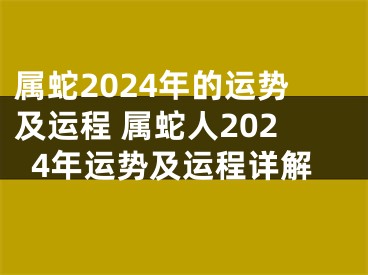 属蛇2024年的运势及运程 属蛇人2024年运势及运程详解