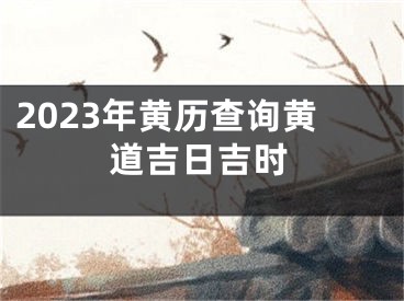 2023年黄历查询黄道吉日吉时
